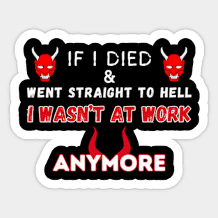 If I Died And Went Straight To Hell I Wasn’t At Work Anymore! Sticker